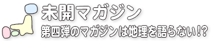 第四弾のマガジンは地理を語らない!?